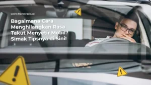 Cara Menghilangkan Rasa Takut Menyetir Mobil