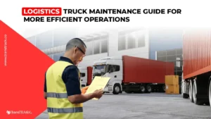 Logistics Truck Maintenance Guide for More Efficient Operations